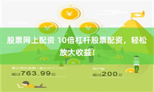 股票网上配资 10倍杠杆股票配资，轻松放大收益！